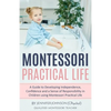 Montessori Practical Life: A Guide to Developing Independence, Confidence and a Sense of Responsibility in Children Using Montessori Practical Life. - Paperback
