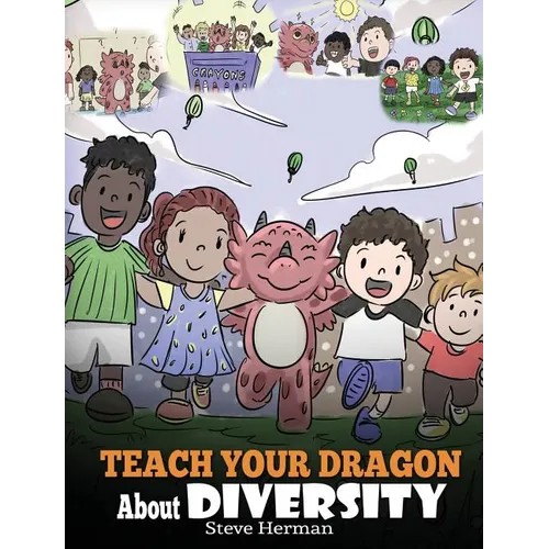 Teach Your Dragon About Diversity: Train Your Dragon To Respect Diversity. A Cute Children Story To Teach Kids About Diversity and Differences. - Hardcover