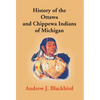 History Of The Ottawa And Chippewa Indians Of Michigan: A Grammar Of Their Language, And Personal And Family History Of The Author - Hardcover