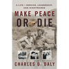 Make Peace or Die: A Life of Service, Leadership, and Nightmares - Paperback