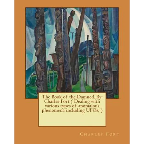 The Book of the Damned. By: Charles Fort ( Dealing with various types of anomalous phenomena including UFOs, ) - Paperback