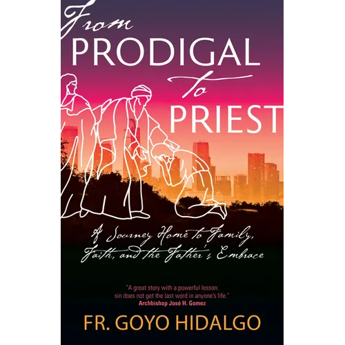 From Prodigal to Priest: A Journey Home to Family, Faith, and the Father's Embrace - Paperback