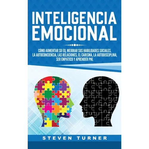 Inteligencia Emocional: Cómo aumentar su EQ, mejorar sus habilidades sociales, la autoconciencia, las relaciones, el carisma, la autodisciplina, ser e - Hardcover