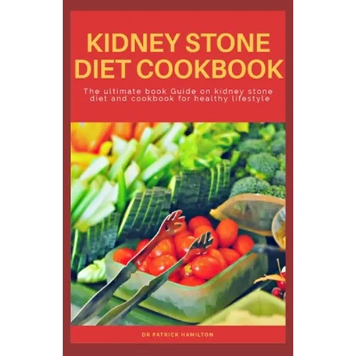 Kidney Stone Diet Cookbook: The ultimate book guide on kidney stone diet and cookbook for healthy living - Paperback