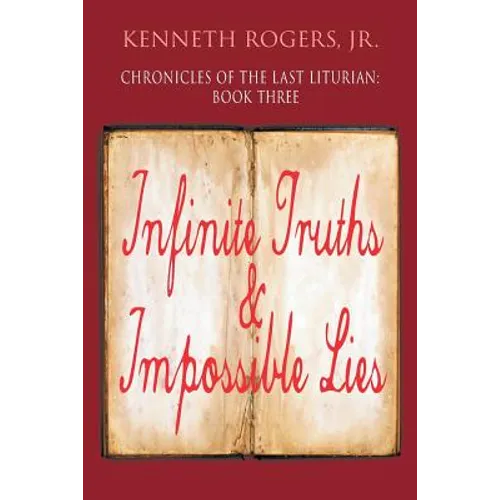 Chronicles of the Last Liturian: Book Three, Infinite Truths & Impossible Lies - Paperback