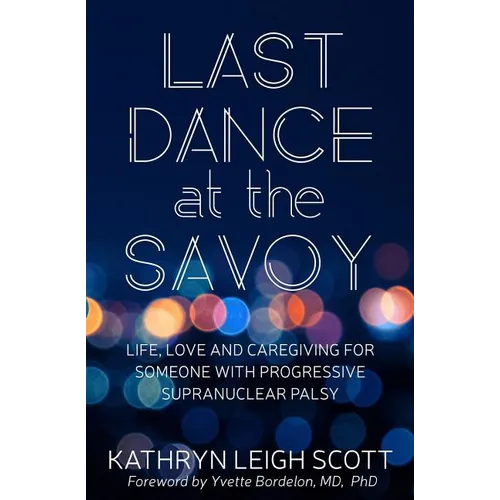Last Dance at the Savoy: Life, Love and Caregiving for Someone with Progressive Supranuclear Palsy - Paperback