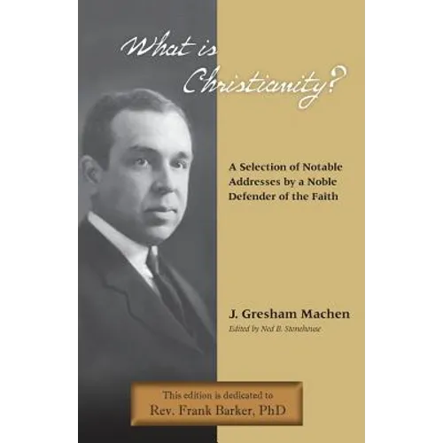 What Is Christianity? Notable Addresses from a Noble Defender of the Faith - Paperback