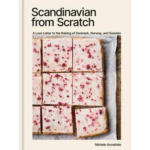 Scandinavian from Scratch: A Love Letter to the Baking of Denmark, Norway, and Sweden [A Baking Book] - Hardcover