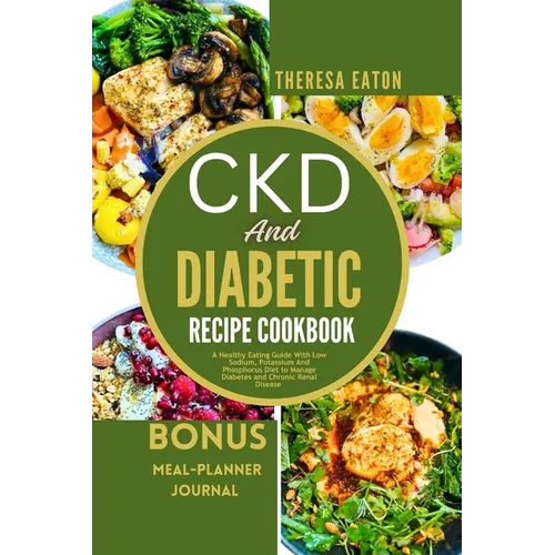 Ckd and Diabetic Recipe Cookbook: A Healthy Eating Guide With Low Sodium, Potassium And Phosphorus Diet to Manage Diabetes and Chronic Renal Disease - Paperback