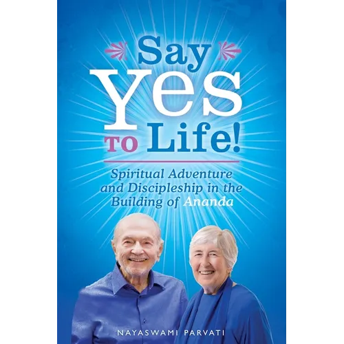 Say Yes to Life!: Spiritual Adventure and Discipleship in the Building of Ananda - Paperback