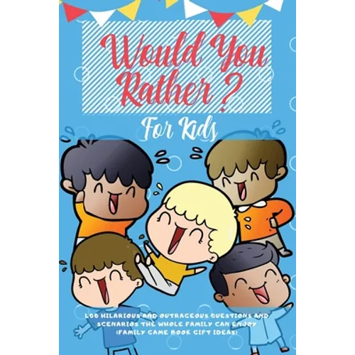 Would You Rather For Kids: 400 Hilarious and Outrageous Questions and Scenarios The Whole Family can Enjoy (Family Game Book Gift Ideas) - Paperback