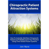 Chiropractic Patient Attraction Systems: How To Instantly Add New Chiropractic Patients & Profitably Grow Your Practice Using Time-Tested Proven Syste - Paperback