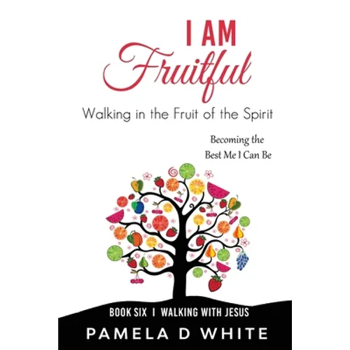 I Am Fruitful: Walking in the Fruit of the Spirit to Reflect Christ in Everyday Life - Paperback