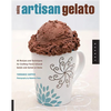 Making Artisan Gelato: 45 Recipes and Techniques for Crafting Flavor-Infused Gelato and Sorbet at Home - Paperback