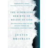 The Surprising Rebirth of Belief in God: Why New Atheism Grew Old and Secular Thinkers Are Considering Christianity Again - Paperback