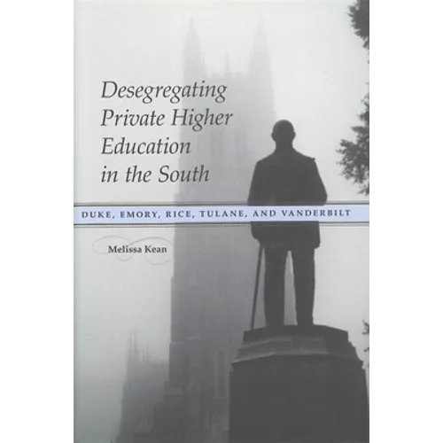 Desegregating Private Higher Education in the South: Duke, Emory, Rice, Tulane, and Vanderbilt - Paperback
