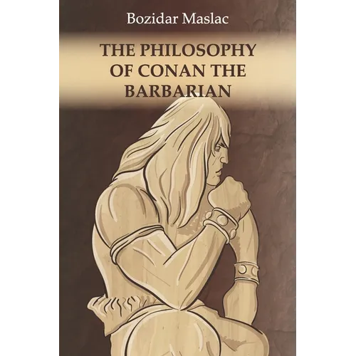 The Philosophy of Conan the Barbarian: And the theory of human sexuality as the cause of barbarian invasions - Paperback
