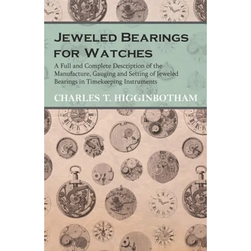 Jeweled Bearings for Watches - A Full and Complete Description of the Manufacture, Gauging and Setting of Jeweled Bearings in Timekeeping Instruments - Paperback