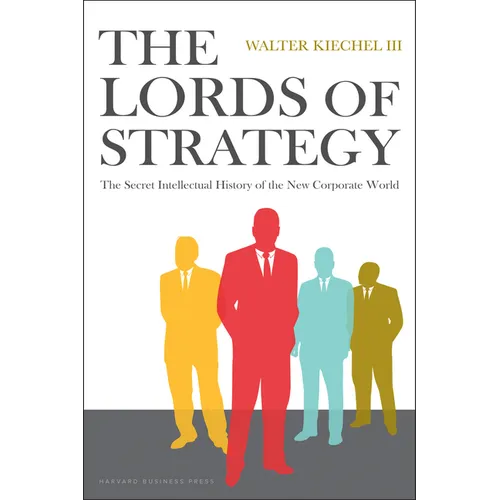 The Lords of Strategy: The Secret Intellectual History of the New Corporate World - Hardcover