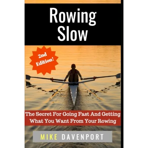 Rowing Slow: The Secret For Going Fast And Getting What You Want From Your Rowing - Paperback