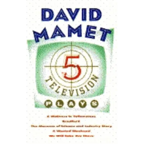 Five Television Plays (David Mamet): A Waitress in Yellowstone; Bradford; The Museum of Science and Industry Story; A Wasted Weekend; We Will Take You - Paperback