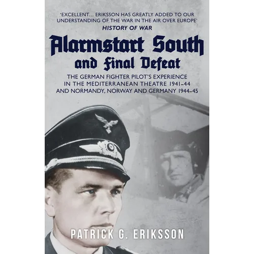 Alarmstart South and Final Defeat: The German Fighter Pilot's Experience in the Mediterranean Theatre 1941-44 and Normandy, Norway and Germany 1944-45 - Paperback