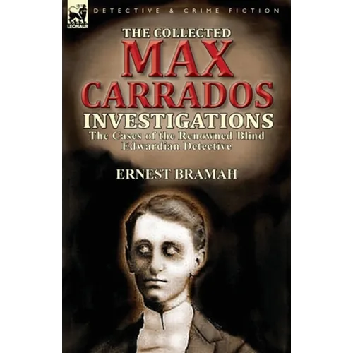 The Collected Max Carrados Investigations: The Cases of the Renowned Blind Edwardian Detective - Paperback