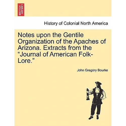 Notes Upon the Gentile Organization of the Apaches of Arizona. Extracts from the Journal of American Folk-Lore. - Paperback