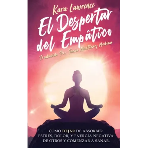 El Despertar Del Empático - Cómo Dejar de Absorber el Dolor, Estrés, Energía Negativa de Otros y Comenzar a Sanar: Una Guía de Supervivencia Para Prin - Paperback