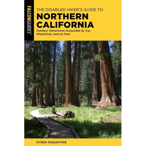 The Disabled Hiker's Guide to Northern California: Outdoor Adventures Accessible by Car, Wheelchair, and on Foot - Paperback