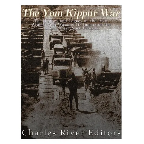 The Yom Kippur War: The History and Legacy of the 1973 Arab-Israeli War and Its Impact on the Middle East Peace Process - Paperback
