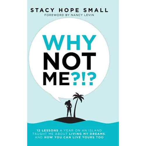 Why Not Me?!?: 12 Lessons a Year on an Island Taught Me About Living My Dreams, and How You Can Live Yours Too - Hardcover