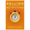 Selling Your Story in 60 Seconds: The Guaranteed Way to Get Your Screenplay or Novel Read - Paperback