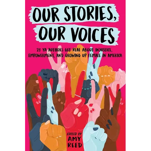 Our Stories, Our Voices: 21 YA Authors Get Real about Injustice, Empowerment, and Growing Up Female in America - Paperback