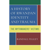 A History of Rwandan Identity and Trauma: The Mythmakers' Victims - Paperback