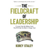 The Fieldcraft of Leadership: 9 Lessons from My Military Career That Will Help You Build a Stronger Team - Paperback