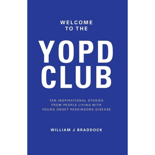 Welcome to the YOPD Club: 10 Inspirational Stories From 10 People Living With Young Onset Parkinson's Disease - Paperback