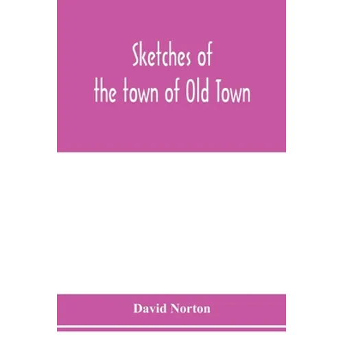Sketches of the town of Old Town, Penobscot County, Maine from its earliest settlement, to 1879; with biographical sketches - Paperback