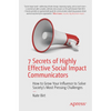 7 Secrets of Highly Effective Social Impact Communicators: How to Grow Your Influence to Solve Society's Most Pressing Challenges - Paperback