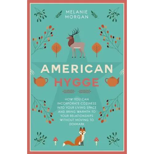 American Hygge: How You Can Incorporate Coziness Into Your Living Space and Bring Warmth to Your Relationships Without Moving to Denmark - Paperback