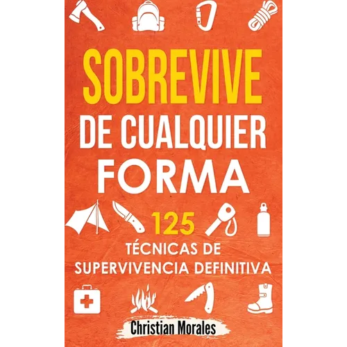 Sobrevive de Cualquier Forma: Manual de Supervivencia y Bushcraft. Reglas básicas y Trucos para Sobrevivir en Una Situación Límite - Hardcover