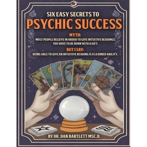 Six Easy Secrets to Psychic Success: How to Start, Grow and Succeed at Your Psychic Business By Applying These Six Easy Secrets - Paperback