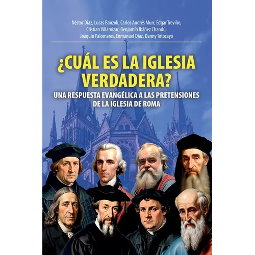 ¿Cuál Es La Iglesia Verdadera?: Una Respuesta Evangélica A Las Pretensiones De La Iglesia De Roma - Paperback