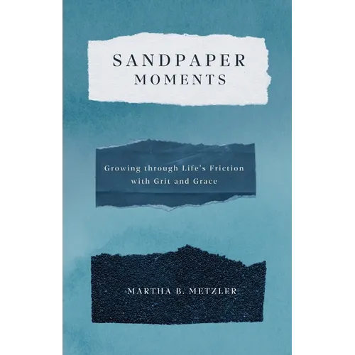 Sandpaper Moments: Growing Through Life's Friction with Grit and Grace - Paperback