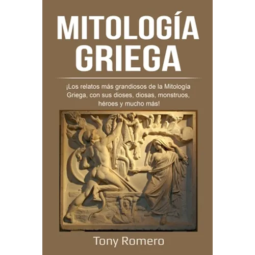Mitología Griega: ¡Los relatos más grandiosos de la Mitología Griega, con sus dioses, diosas, monstruos, héroes y mucho más! - Paperback