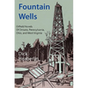 Fountain Wells: Oilfield Novels of Ontario, Pennsylvania, West Virginia, and Ohio - Paperback