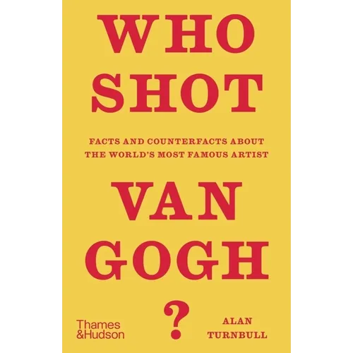 Who Shot Van Gogh?: Facts and Counterfacts about the World's Most Famous Artist - Hardcover