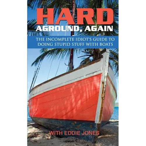 Hard Aground, Again: The Incomplete Idiot's Guide to Doing Stupid Stuff With Boats - Paperback