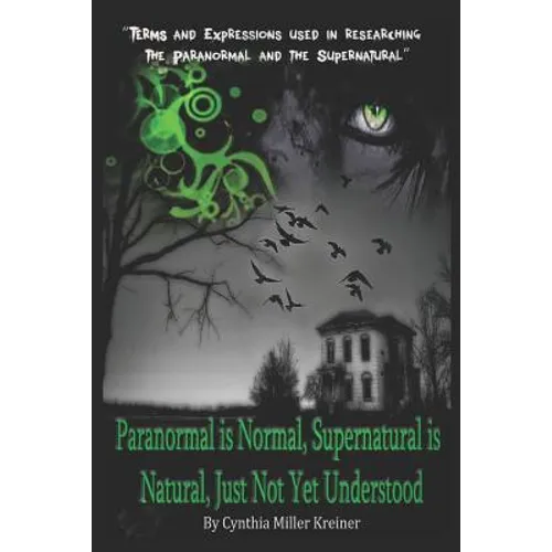 Paranormal Is Normal, Supernatural Is Natural, Just Not Yet Understood: Terms and Expressions Used in Researching the Paranormal and the Supernatural - Paperback