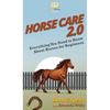 Horse Care 2.0: Everything You Need to Know About Horses for Beginners - Hardcover